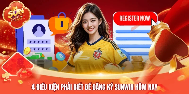 4 Điều kiện phải biết để đăng ký SUNWIN hôm nay