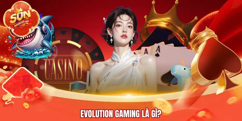 Evolution Gaming là gì? 