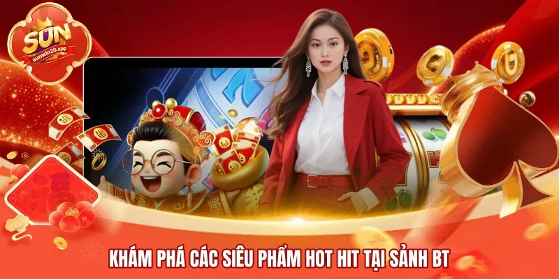 Khám phá các siêu phẩm hot hit tại sảnh BT
