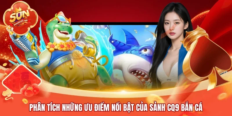 Phân tích những ưu điểm nổi bật của sảnh CQ9 bắn cá