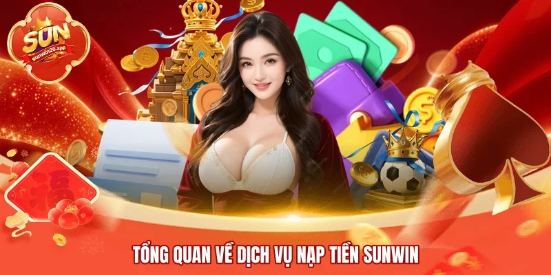 Tổng quan về dịch vụ nạp tiền SUNWIN
